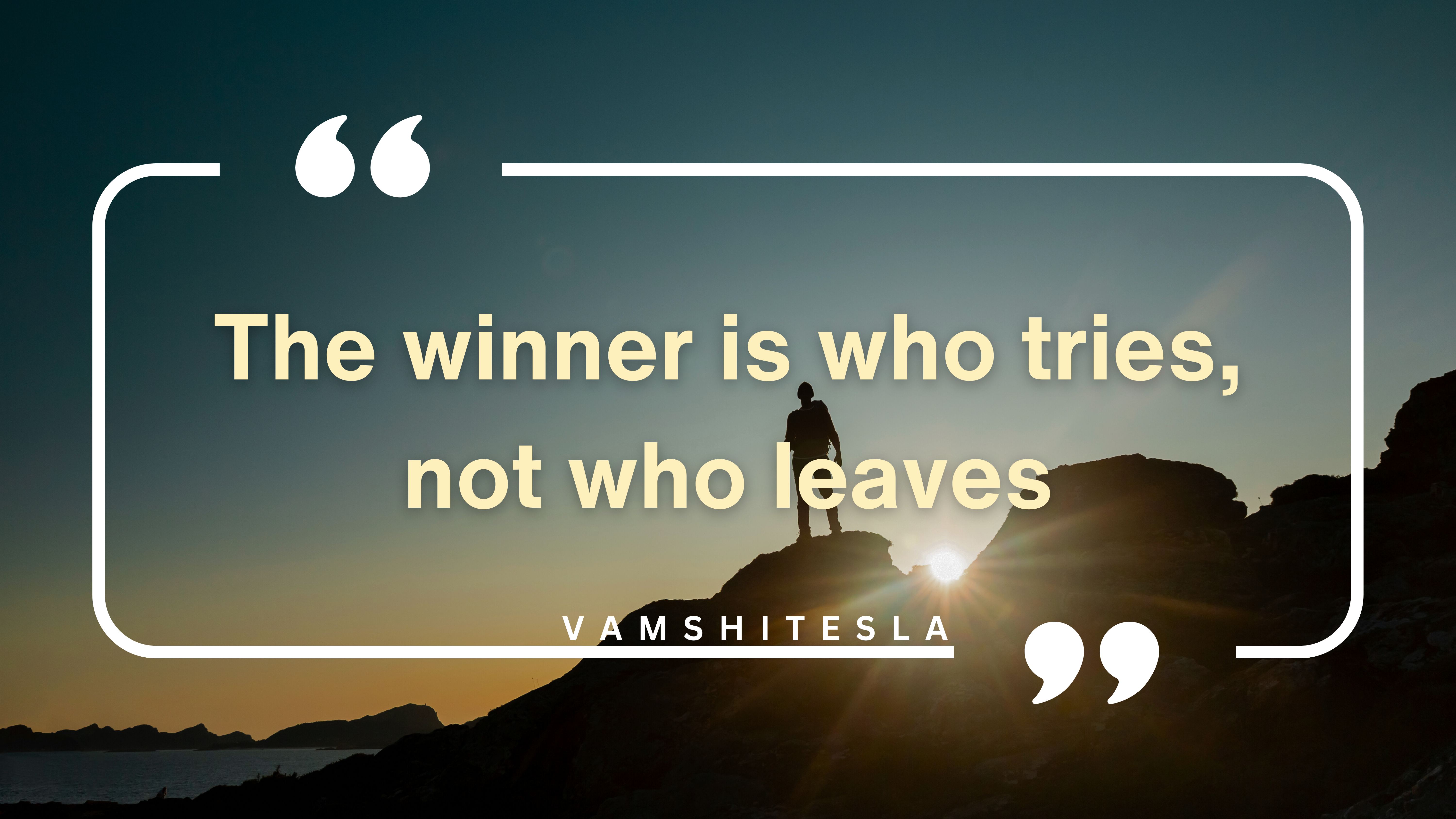 Quote : The winner is who tries, not who leaves