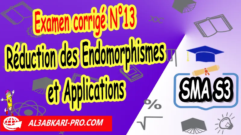 Examen corrigé N°13 Réduction des Endomorphismes et Applications, Sciences mathématiques et Applications SMA S3, Examens corrigés sur Réduction des Endomorphismes et Applications sma s3, Réduction des Endomorphismes et Applications examens corrigés, examens avec corrigés sur Réduction des Endomorphismes et Applications SMA S3, Contrôle continu sur Réduction des Endomorphismes et Applications SMA S3, algèbre 4 sma s3 exercices corrigés, algèbre 4 exercice corrigé pdf, réduction des endomorphismes exercices corrigés pdf, réduction des endomorphismes problèmes corrigés, algèbre 4 sma exercices corrigés, algèbre 4 sma s3 pdf