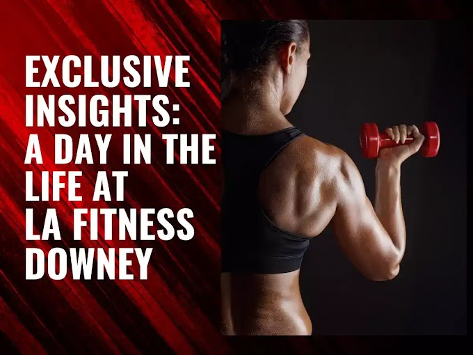 Exclusive Insights: A Day in the Life at La Fitness Downey