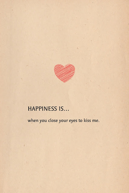 Happiness is… when you close your eyes to kiss me.
