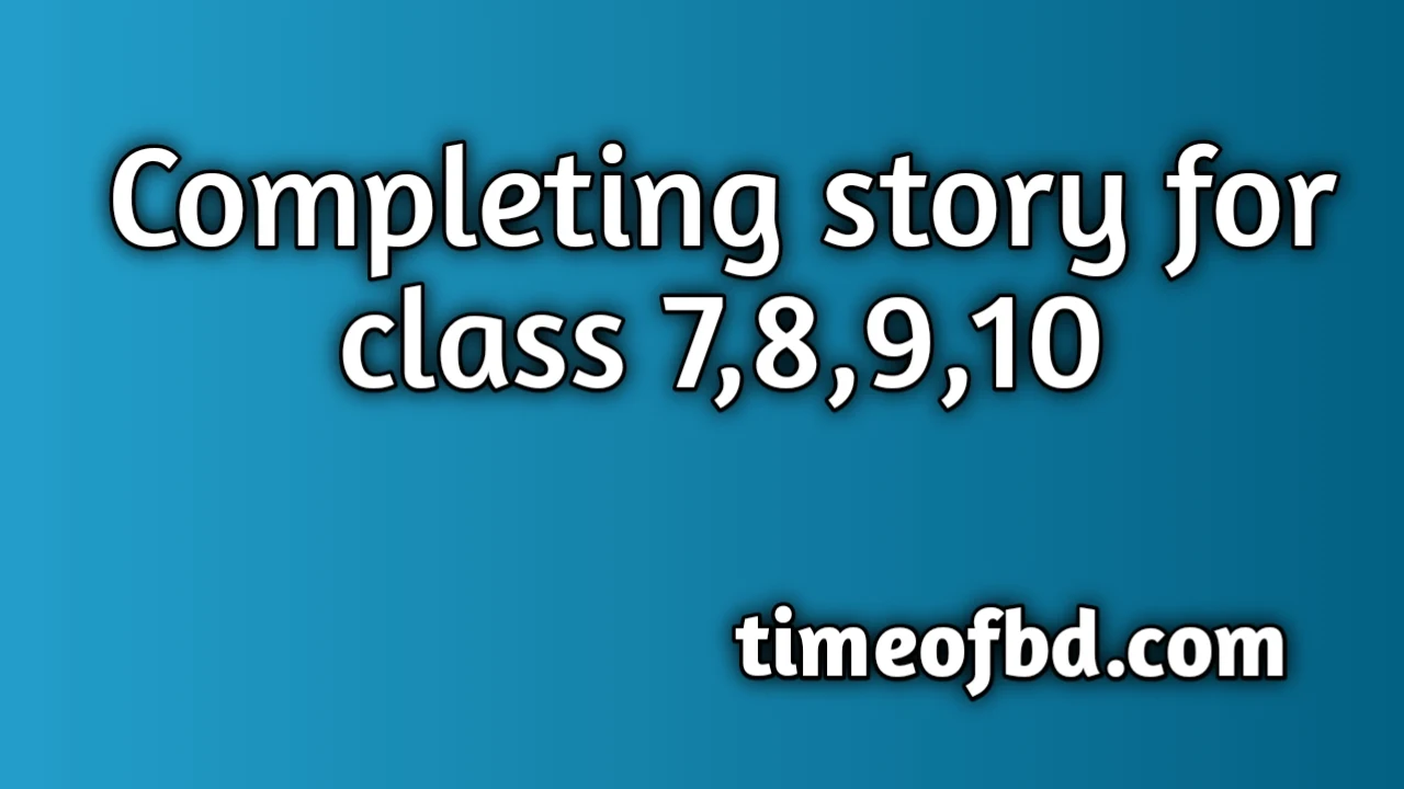 completing story, completing a story, completed story, কমপ্লিটিং স্টোরি, all completing story, completing story for class 9, completing story class 7, completing story for class 7, completing story class 10, completing story pdf