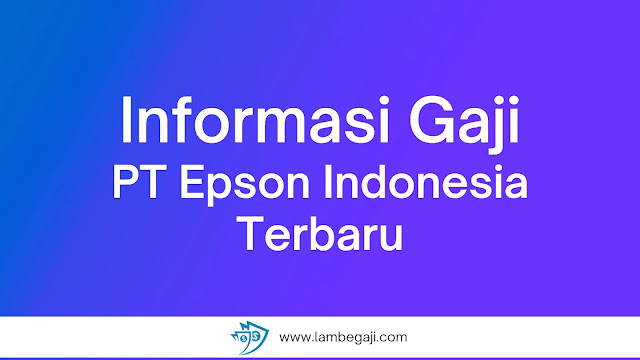 Informasi Gaji PT Epson Indonesia Terbaru