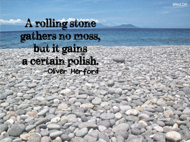 A rolling stone gathers no moss, but it gains a certain polish.