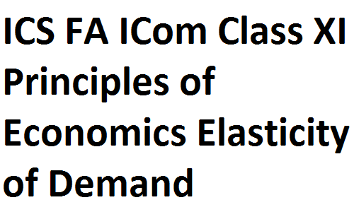 ICS FA ICom Notes Class XI Principles of Economics Elasticity of Demand fscnotes0