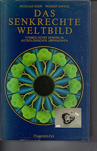 Das senkrechte Weltbild. Symbolisches Denken in astrologischen Urprinzipien