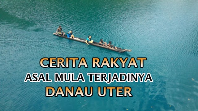 Cerita rakyat asal mula terjadinya danau uter di kabupaten maybrat papua barat