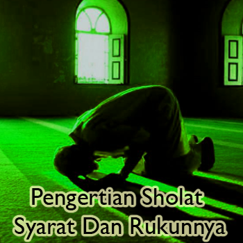 Pengertian Sholat Syarat dan Rukunnya