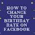 How Can I Change My Birthday On Facebook