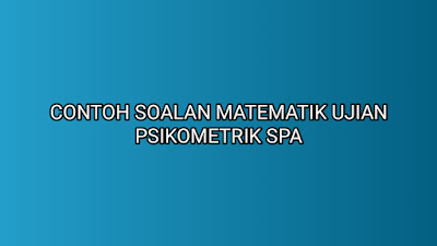 10 Contoh Soalan Matematik Psikometrik SPA 2020 - SUMBER 