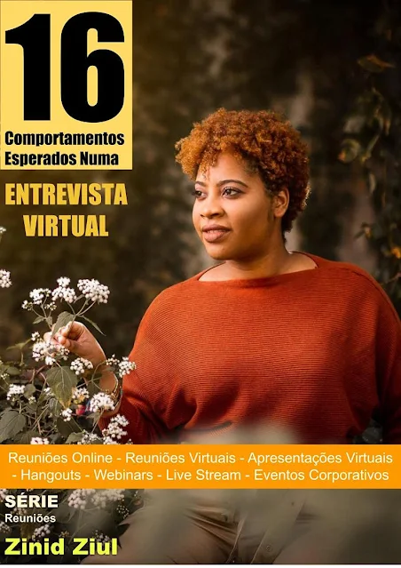 e-Book - 16 Comportamentos Esperados Numa Entrevista Virtual: Reuniões Online - Reuniões Virtuais - Apresentações Virtuais - Hangouts - Webinars - Live Stream - Videoconferências - Eventos Corporativos - Série Reuniões - Zinid Ziul