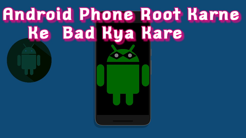 android phone root ke baad kya kare