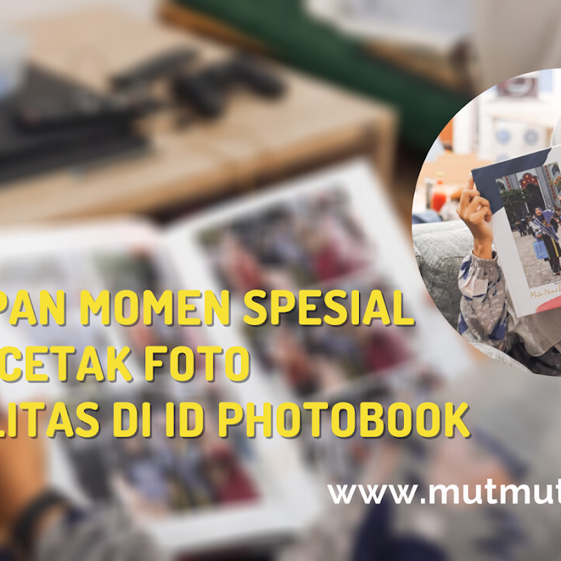 Menyimpan Momen Spesial Dengan Cetak Foto Berkualitas Di ID Photobook