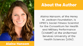 About the Author: Alaina Hansom, of the Henry M. Jackson Foundation, is HPRC's Social Fitness Scientist for the Consortium for Health and Military Performance (CHAMP) at the Uniformed Services University of the Health Sciences (USU).