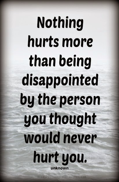 Nothing hurts more than being disappointed by the person you