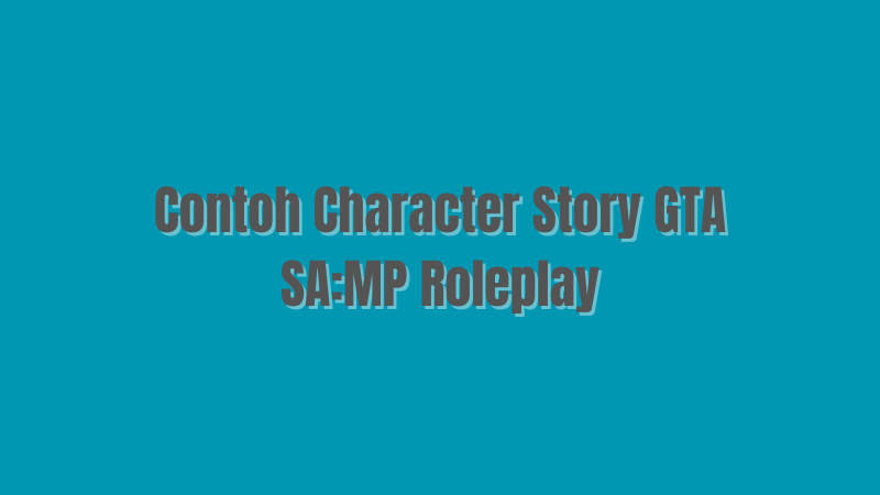 Contoh Character Story GTA SA:MP Roleplay