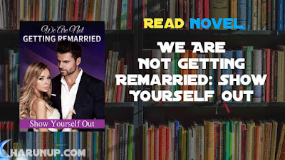 Read We Are Not Getting Remarried: Show Yourself Out Novel Full Episode