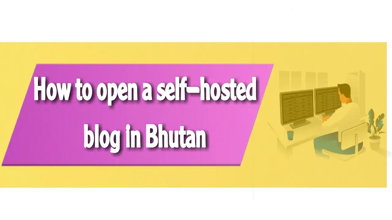 How to open a self-hosted blog in Bhutan