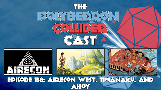 Polyhedron Collider Podcast Episode 138 Airecon West, Tiwanaku, and Ahoy