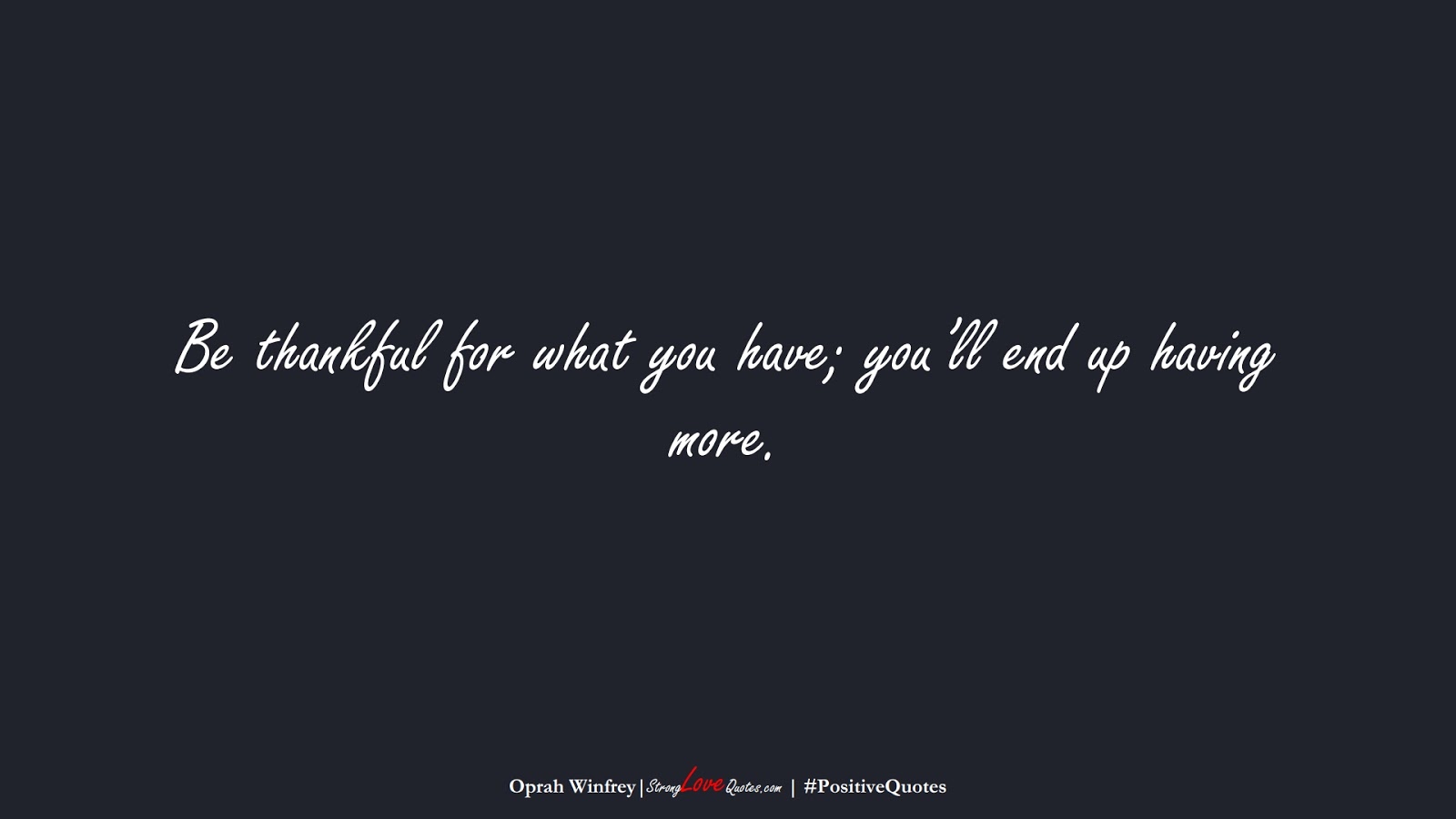 Be thankful for what you have; you’ll end up having more. (Oprah Winfrey);  #PositiveQuotes