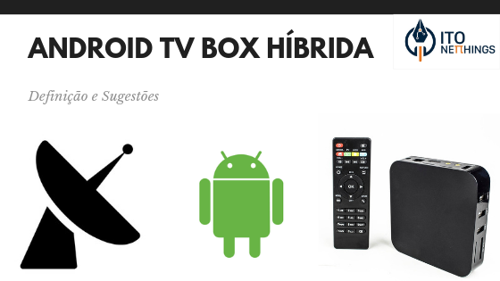 Boxs TV Hibridas - O que são e Sugestões