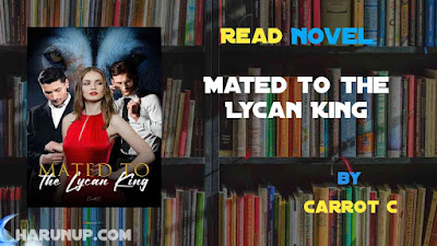 Read Novel Mated to the Lycan King by Carrot C Full Episode