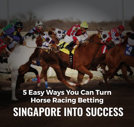 5 Easy Ways You Can Turn Horse Racing Betting Singapore into Success