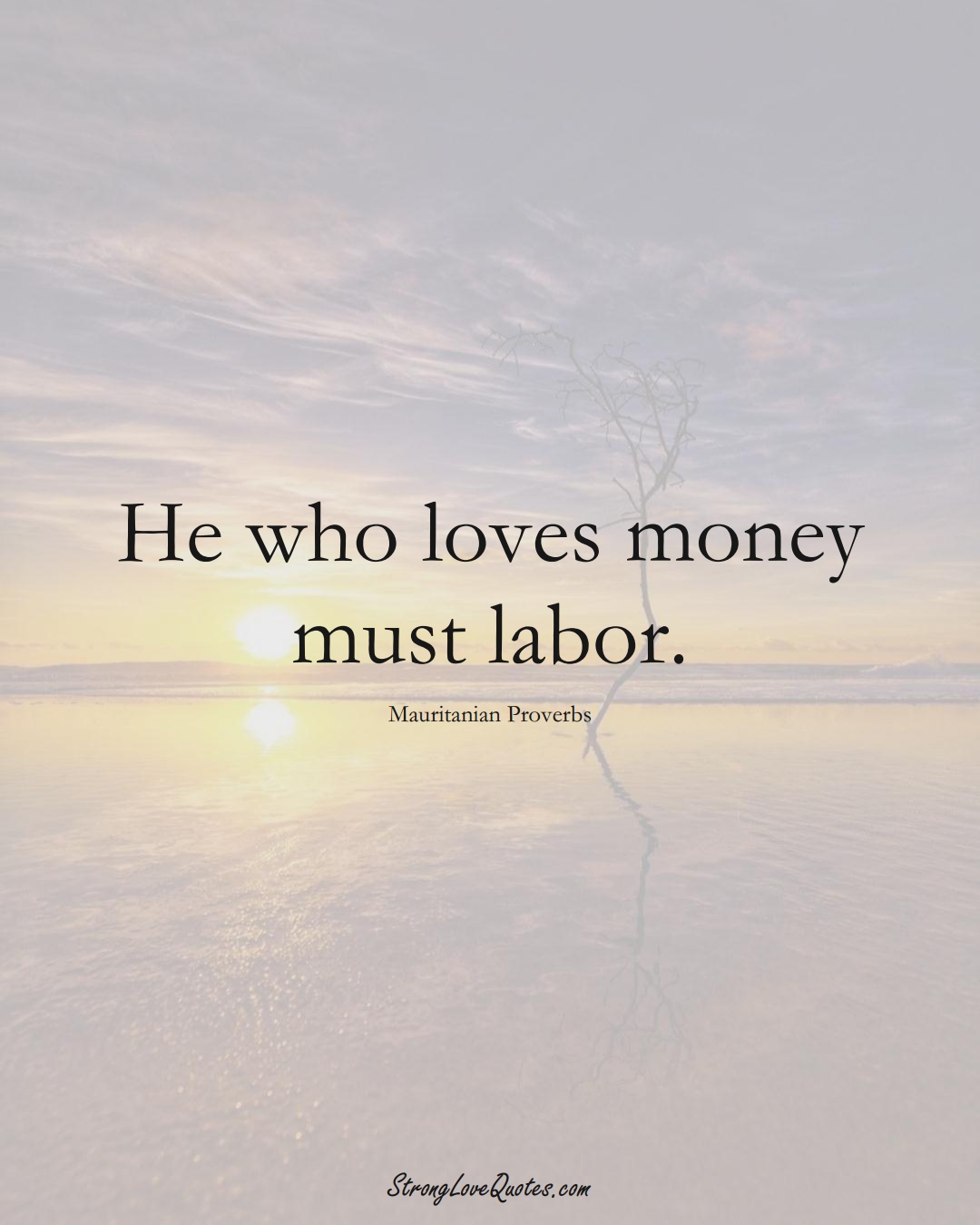 He who loves money must labor. (Mauritanian Sayings);  #AfricanSayings