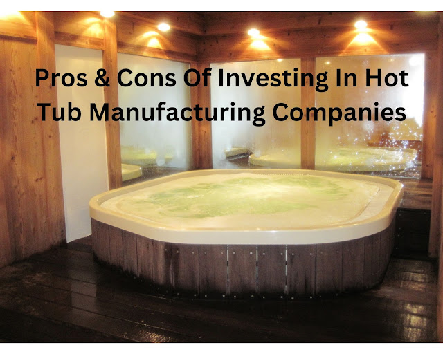 Pros & Cons Of Investing In Hot Tub Manufacturing Companies