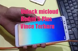 Cara Unlock Micloud Hp Xiaomi Redmi 5 Plus Vince (Support Miui 9 Dan 10)