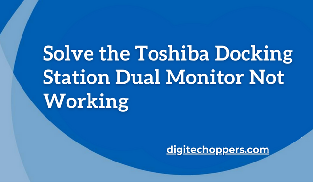 Solve the Toshiba Docking Station Dual Monitor Not Working