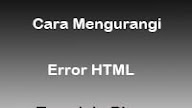Cara Ampuh Mengurangi Error HTML Pada Template Blog