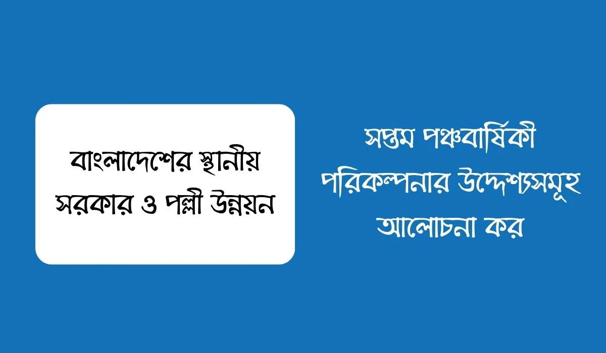 সপ্তম পঞ্চবার্ষিকী পরিকল্পনার উদ্দেশ্যসমূহ আলোচনা কর