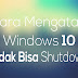 Cara Mengatasi Windows 10 Tidak Bisa Shutdown