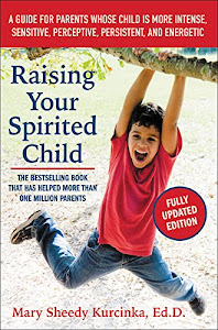 Raising Your Spirited Child, Third Edition: A Guide for Parents Whose Child Is More Intense, Sensitive, Perceptive, Persistent, and Energetic (Spirited Series)