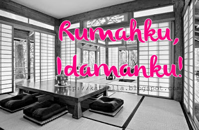 Rumahku, idamanku!, rumah idaman, memilih rumah idaman, desain rumah bernuansa jepang, emak-emak blogger, menulis setiap hari, ruangan yang nyaman, http://kataella.blogspot.com