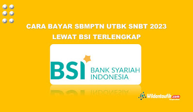 Cara Bayar SBMPTN UTBK SNBT 2023 Lewat BSI Terlengkap