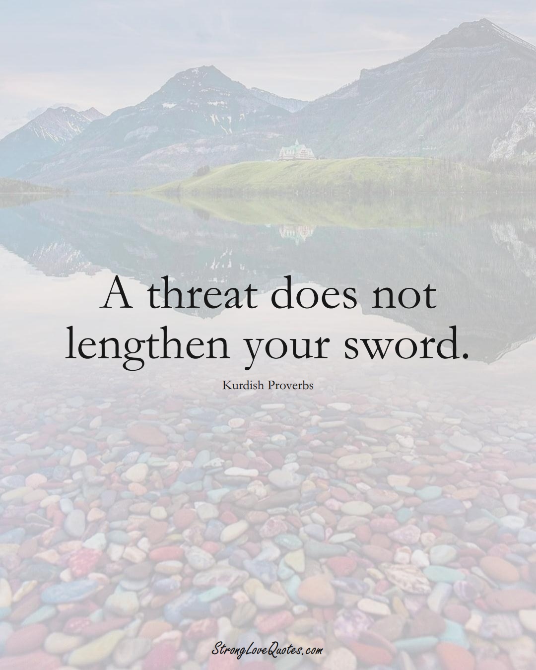 A threat does not lengthen your sword. (Kurdish Sayings);  #aVarietyofCulturesSayings