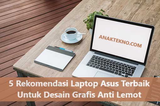 5 Rekomendasi Laptop Asus Terbaik Untuk Desain Grafis Anti Lemot