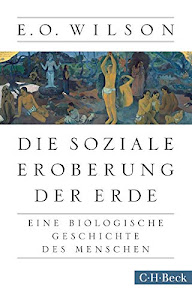 Die soziale Eroberung der Erde: Eine biologische Geschichte des Menschen