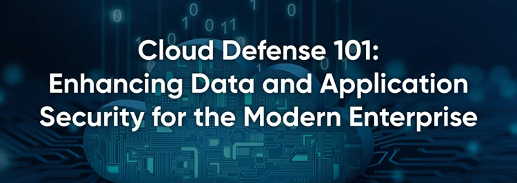 Cloud Defense 101: Enhancing Data and Application Security for the Modern Enterprise