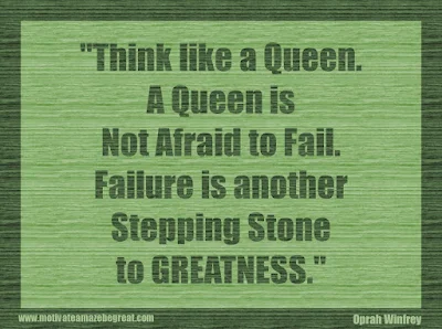Quotes About Success And Failure How To Fail Your Way To Success: "Think like a queen. A queen is not afraid to fail. Failure is another stepping stone to greatness." - Oprah Winfrey