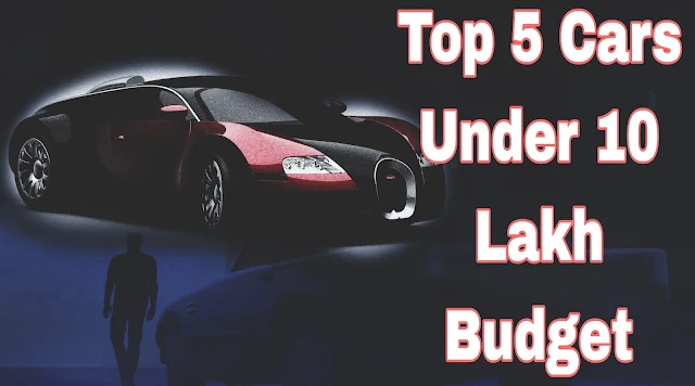 top 5 cars under 10 lakh budget in india