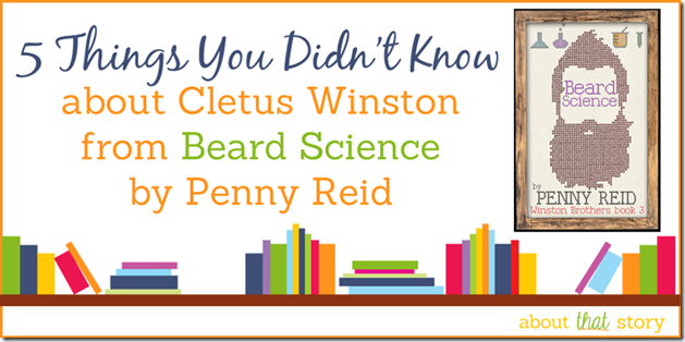 5 Things You Didn't Know about Cletus Winston from Beard Science by Penny Reid | About That Story