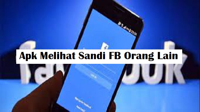 Apk Melihat Sandi FB Orang Lain