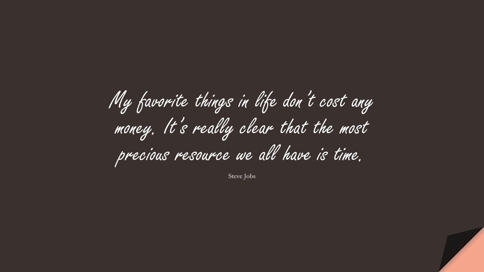 My favorite things in life don’t cost any money. It’s really clear that the most precious resource we all have is time. (Steve Jobs);  #MoneyQuotes
