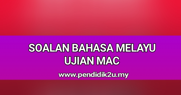 Soalan Ujian Mac Bahasa Melayu Pendidik2u