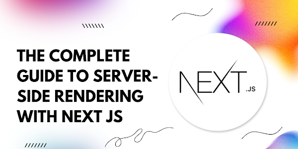 The Complete Guide to Server-Side Rendering with Next.js: A Developer's Handbook