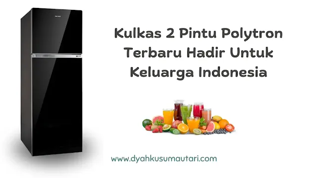 Kulkas 2 Pintu Polytron Terbaru Hadir Untuk Keluarga Indonesia