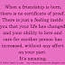 When a friendship is born, there is no certificate of proof. There is just a feeling inside you that your life has changed and your ability to love and care for another person has increased, without any effort on your part. It's amazing.   