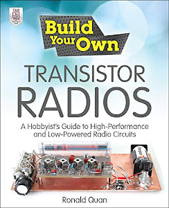 Build Your Own Transistor Radios: A Hobbyist's Guide to High-Performance and Low-Powered Radio Circuits